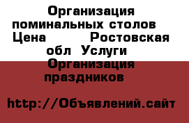 Организация поминальных столов! › Цена ­ 500 - Ростовская обл. Услуги » Организация праздников   